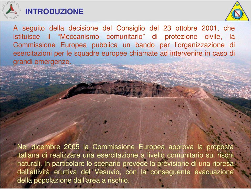 Nel dicembre 2005 la Commissione Europea approva la proposta italiana di realizzare una esercitazione a livello comunitario sui rischi naturali.