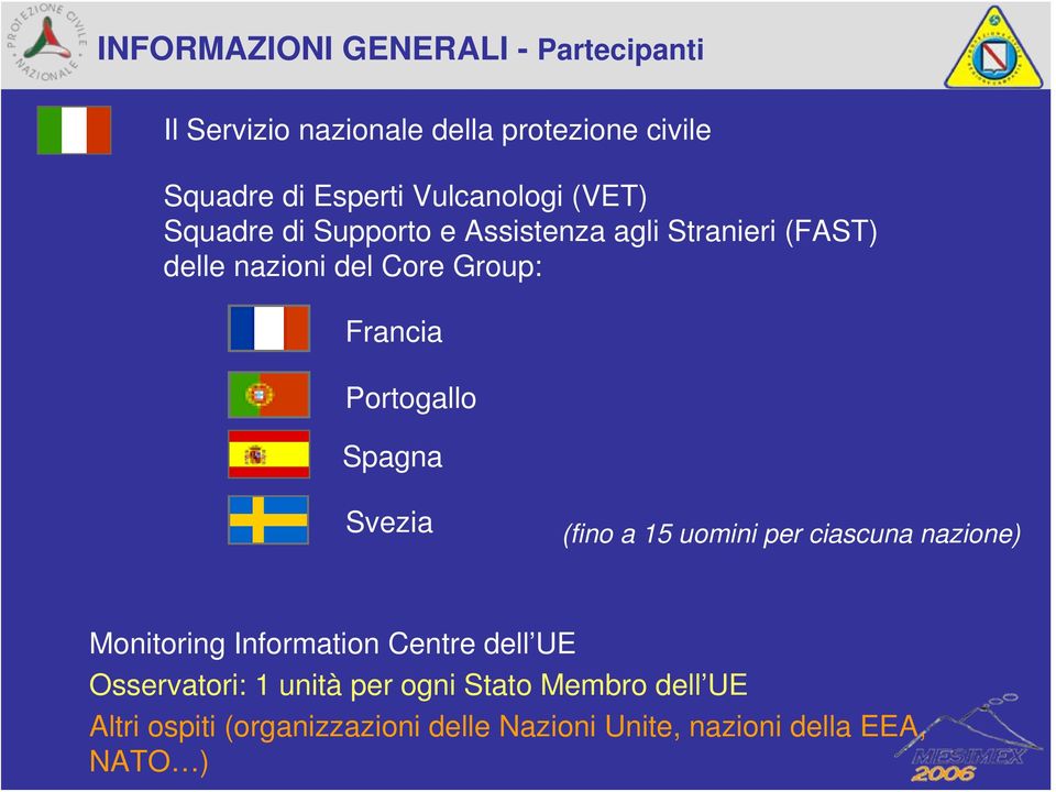 Portogallo Spagna Svezia (fino a 15 uomini per ciascuna nazione) Monitoring Information Centre dell UE