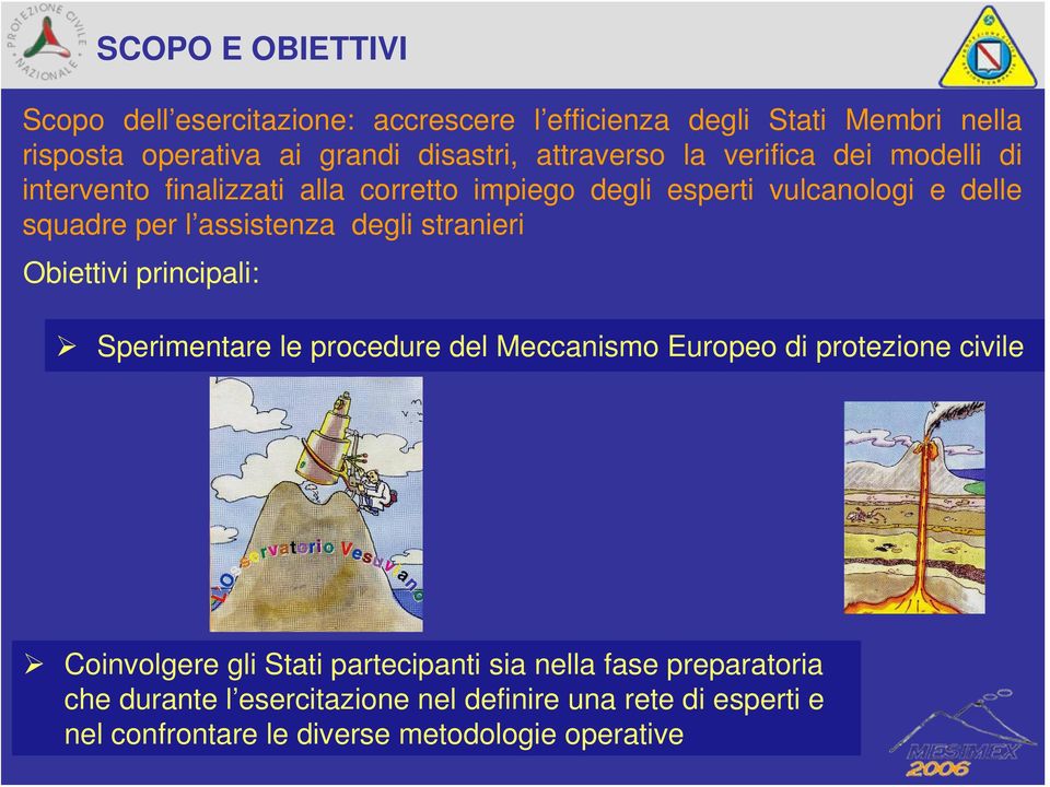 assistenza degli stranieri Obiettivi principali: Sperimentare le procedure del Meccanismo Europeo di protezione civile Coinvolgere gli