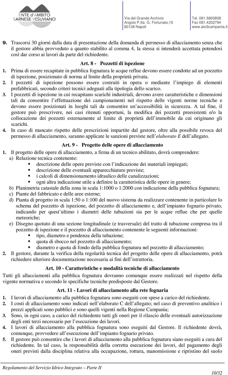 Prima di essere recapitate in pubblica fognatura le acque reflue devono essere condotte ad un pozzetto di ispezione, posizionato di norma al limite della proprietà privata. 2.