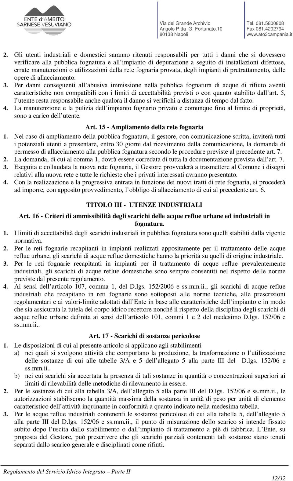 Per danni conseguenti all abusiva immissione nella pubblica fognatura di acque di rifiuto aventi caratteristiche non compatibili con i limiti di accettabilità previsti o con quanto stabilito dall art.