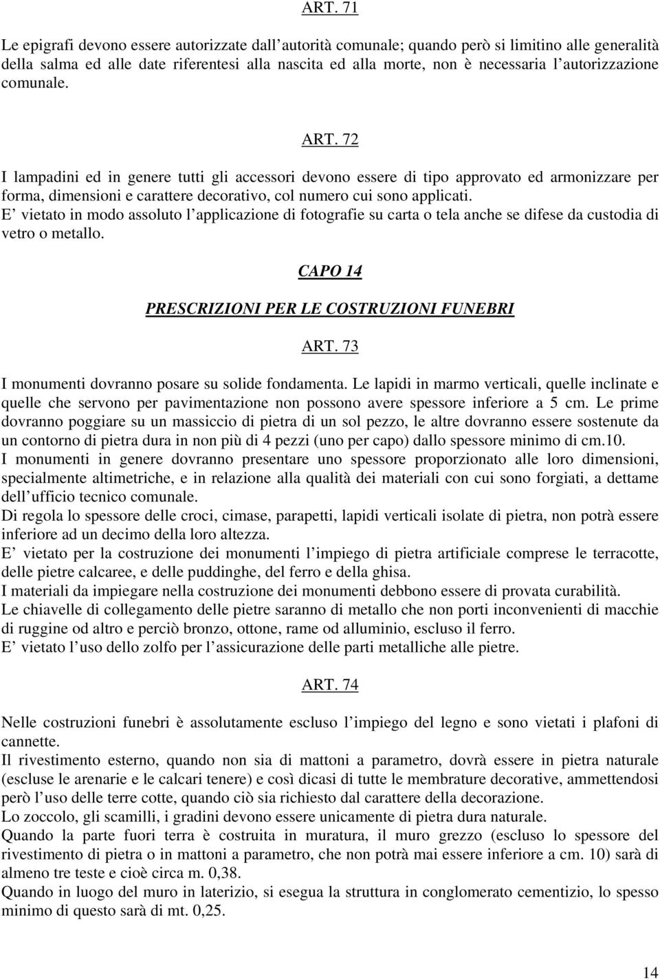 72 I lampadini ed in genere tutti gli accessori devono essere di tipo approvato ed armonizzare per forma, dimensioni e carattere decorativo, col numero cui sono applicati.