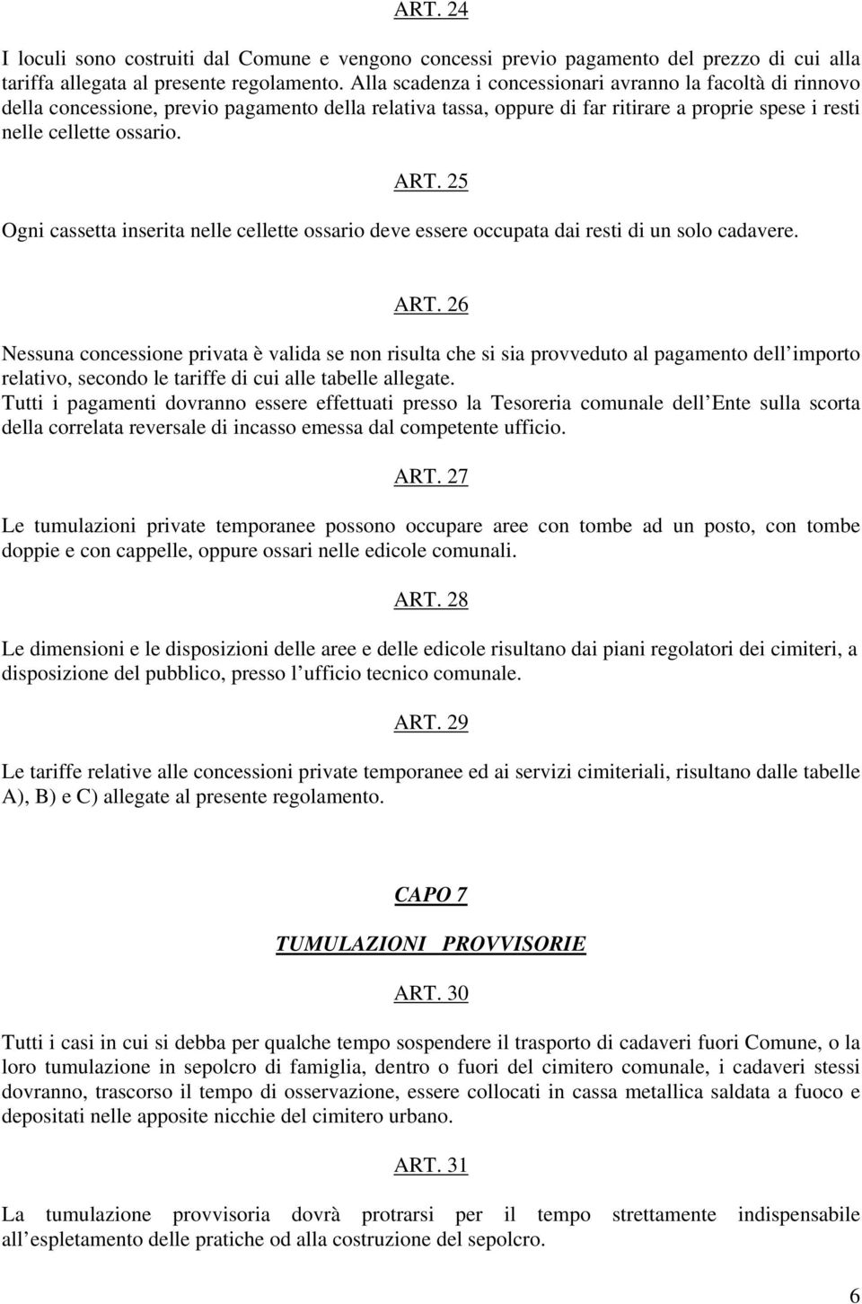 25 Ogni cassetta inserita nelle cellette ossario deve essere occupata dai resti di un solo cadavere. ART.