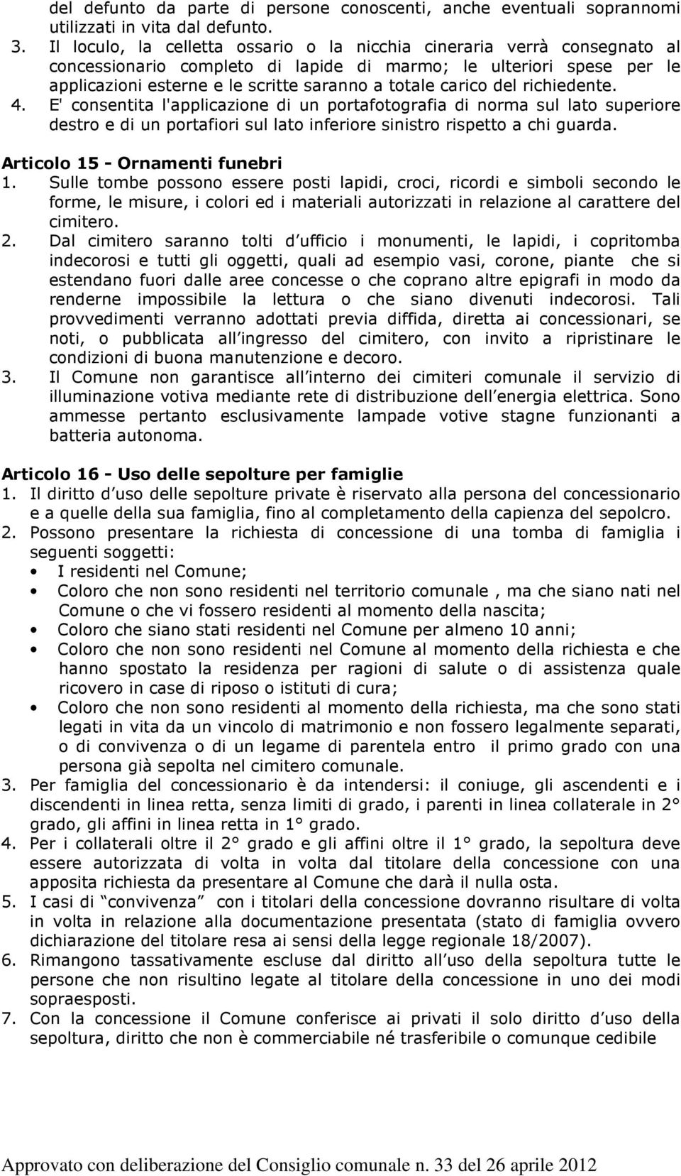 carico del richiedente. 4. E' consentita l'applicazione di un portafotografia di norma sul lato superiore destro e di un portafiori sul lato inferiore sinistro rispetto a chi guarda.