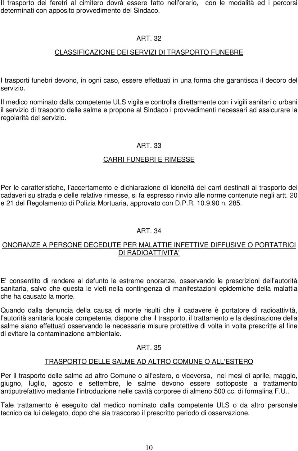 Il medico nominato dalla competente ULS vigila e controlla direttamente con i vigili sanitari o urbani il servizio di trasporto delle salme e propone al Sindaco i provvedimenti necessari ad