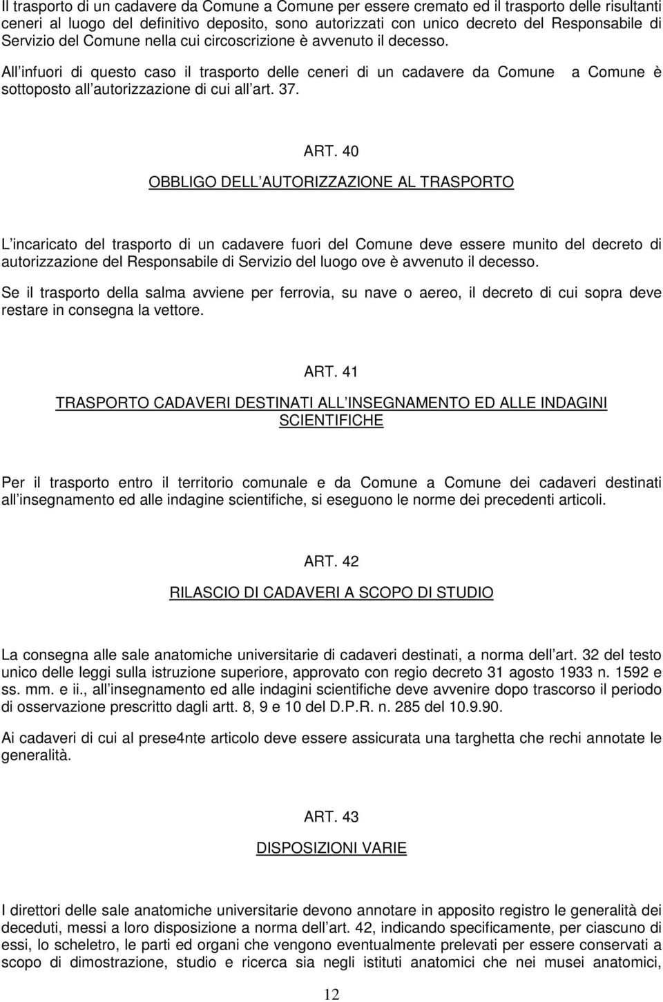 All infuori di questo caso il trasporto delle ceneri di un cadavere da Comune a Comune è sottoposto all autorizzazione di cui all art. 37. ART.