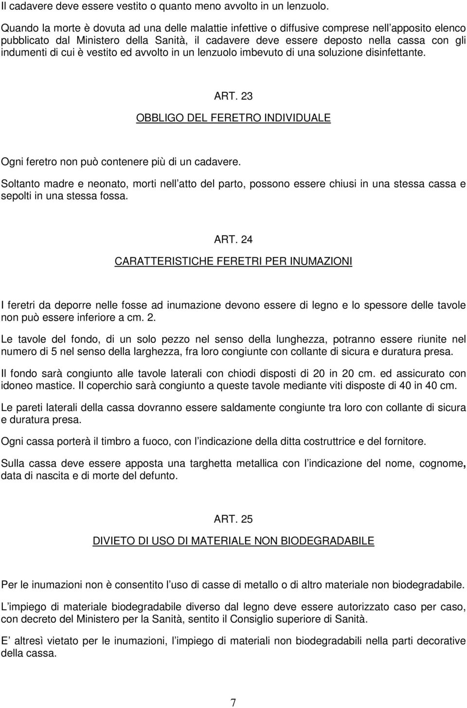 di cui è vestito ed avvolto in un lenzuolo imbevuto di una soluzione disinfettante. ART. 23 OBBLIGO DEL FERETRO INDIVIDUALE Ogni feretro non può contenere più di un cadavere.