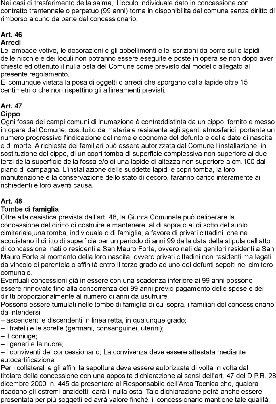 46 Arredi Le lampade votive, le decorazioni e gli abbellimenti e le iscrizioni da porre sulle lapidi delle nicchie e dei loculi non potranno essere eseguite e poste in opera se non dopo aver chiesto