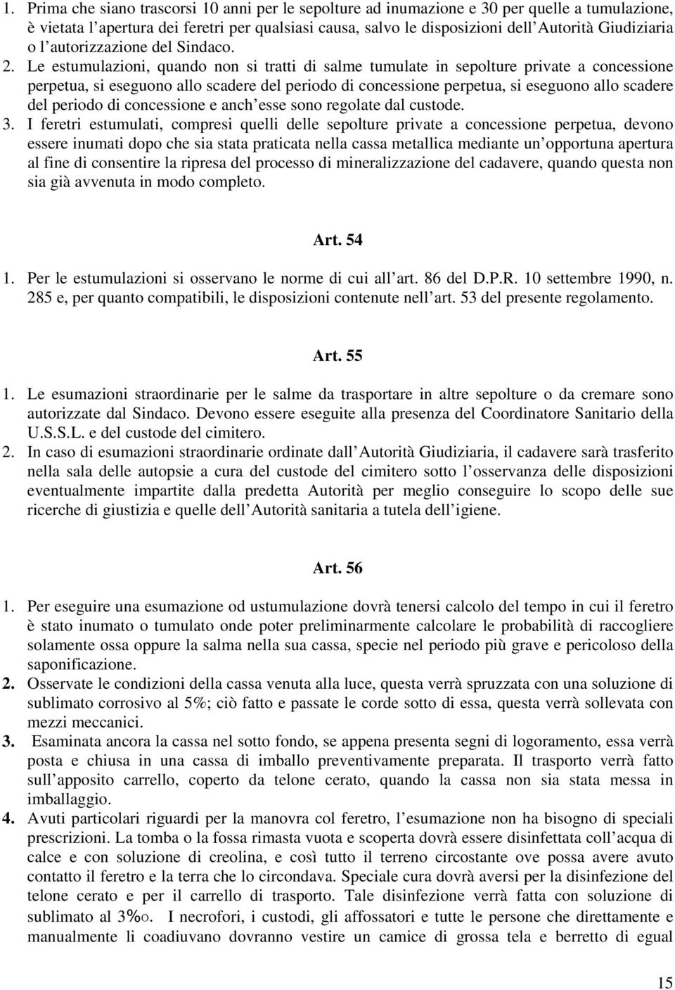 Le estumulazioni, quando non si tratti di salme tumulate in sepolture private a concessione perpetua, si eseguono allo scadere del periodo di concessione perpetua, si eseguono allo scadere del