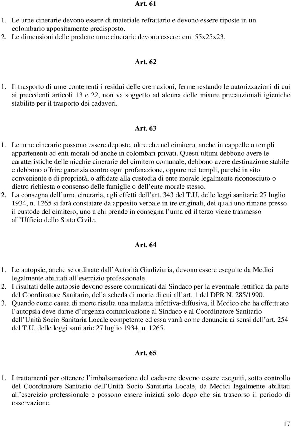 Il trasporto di urne contenenti i residui delle cremazioni, ferme restando le autorizzazioni di cui ai precedenti articoli 13 e 22, non va soggetto ad alcuna delle misure precauzionali igieniche