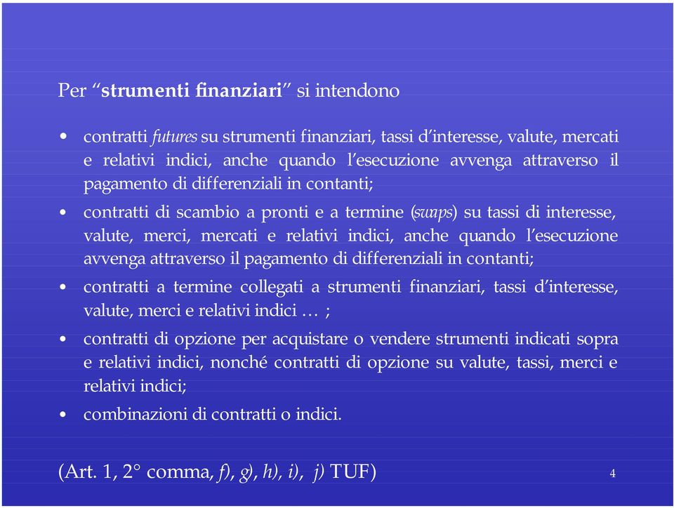 pagamento di differenziali in contanti; contratti a termine collegati a strumenti finanziari, tassi d interesse, valute, merci e relativi indici ; contratti di opzione per acquistare o vendere