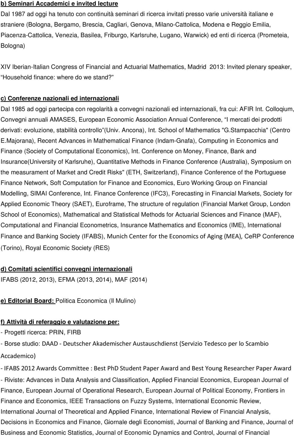 Financial and Actuarial Mathematics, Madrid 2013: Invited plenary speaker, Household finance: where do we stand?