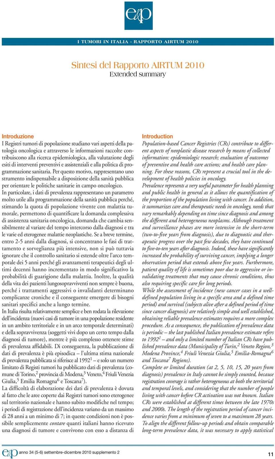 Per questo motivo, rappresentano uno strumento indispensabile a disposizione della sanità pubblica per orientare le politiche sanitarie in campo oncologico.