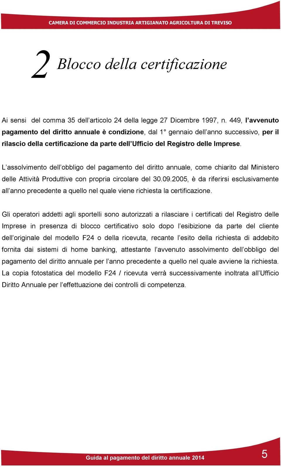 L assolvimento dell obbligo del pagamento del diritto annuale, come chiarito dal Ministero delle Attività Produttive con propria circolare del 30.09.