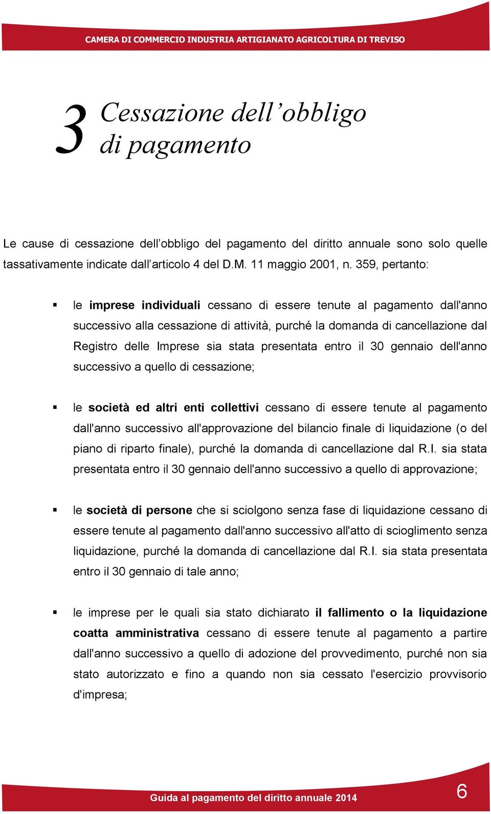 presentata entro il 30 gennaio dell'anno successivo a quello di cessazione; le società ed altri enti collettivi cessano di essere tenute al pagamento dall'anno successivo all'approvazione del