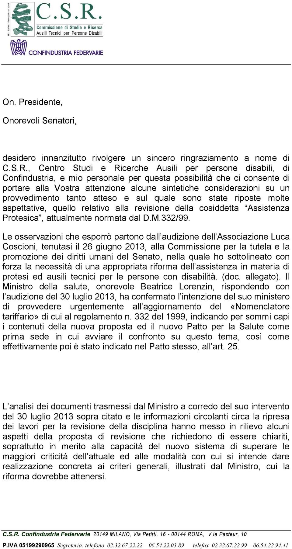 un provvedimento tanto atteso e sul quale sono state riposte molte aspettative, quello relativo alla revisione della cosiddetta Assistenza Protesica, attualmente normata dal D.M.332/99.