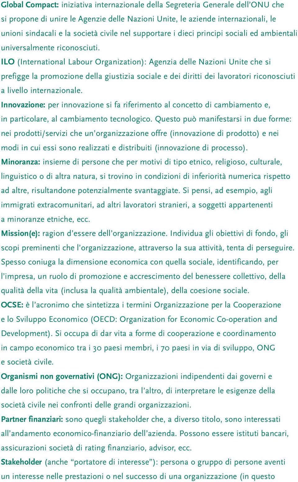 ILO (International Labour Organization): Agenzia delle Nazioni Unite che si prefigge la promozione della giustizia sociale e dei diritti dei lavoratori riconosciuti a livello internazionale.