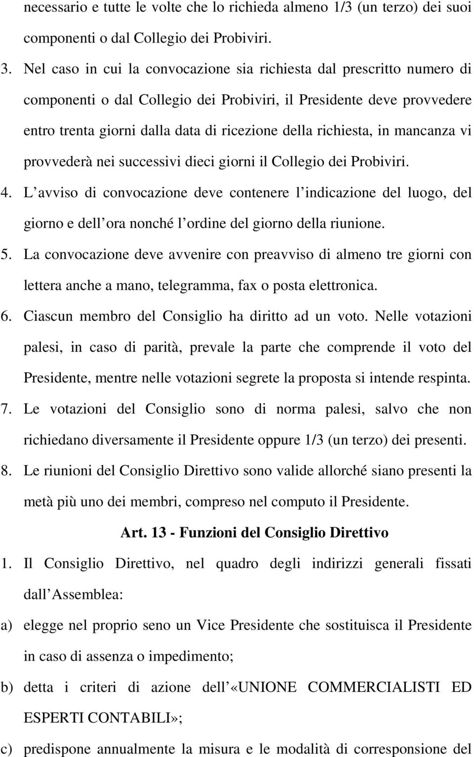 richiesta, in mancanza vi provvederà nei successivi dieci giorni il Collegio dei Probiviri. 4.