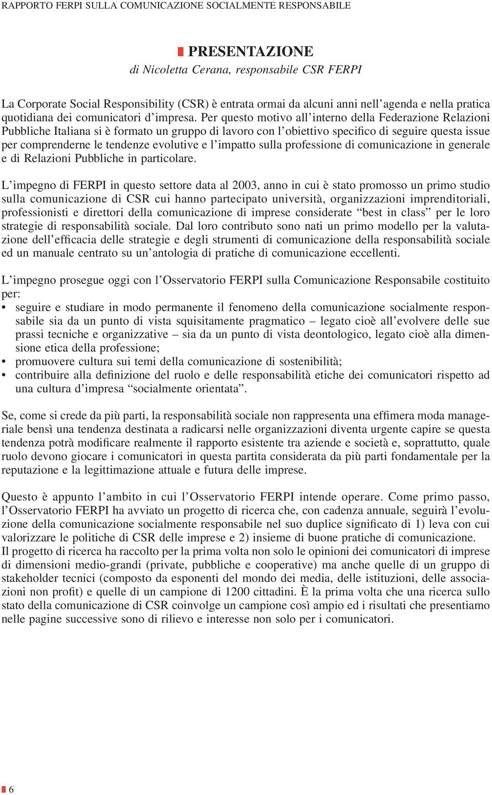 e l impatto sulla professione di comunicazione in generale e di Relazioni Pubbliche in particolare.