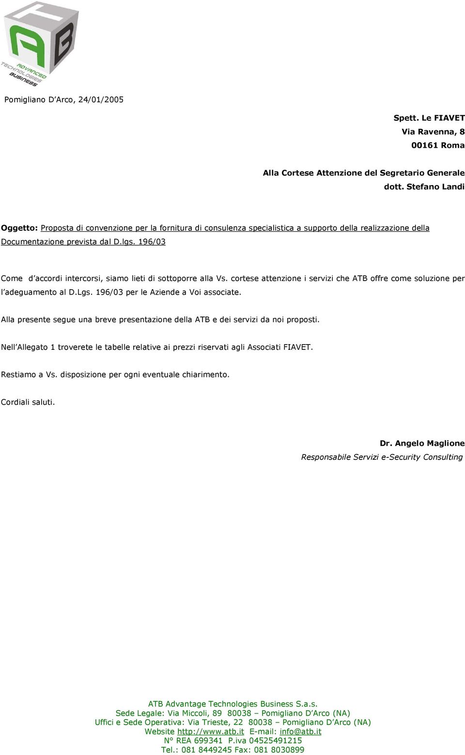 196/03 Come d accordi intercorsi, siamo lieti di sottoporre alla Vs. cortese attenzione i servizi che ATB offre come soluzione per l adeguamento al D.Lgs. 196/03 per le Aziende a Voi associate.