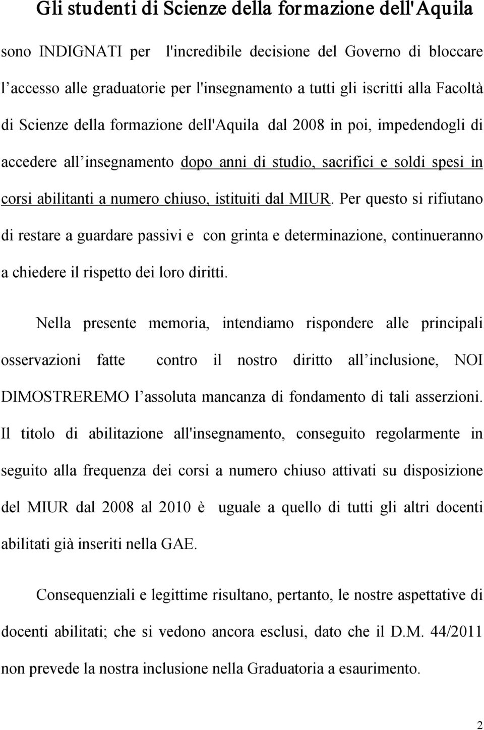 Per questo si rifiutano di restare a guardare passivi e con grinta e determinazione, continueranno a chiedere il rispetto dei loro diritti.