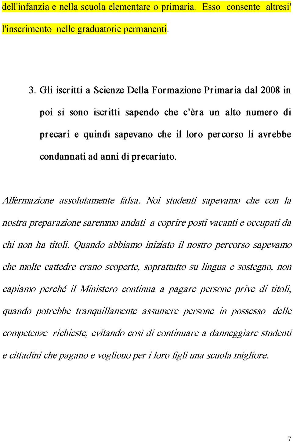 precariato. Affermazione assolutamente falsa. Noi studenti sapevamo che con la nostra preparazione saremmo andati a coprire posti vacanti e occupati da chi non ha titoli.