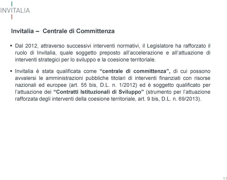 Invitalia è stata qualificata come centrale di committenza, di cui possono avvalersi le amministrazioni pubbliche titolari di interventi finanziati con risorse nazionali