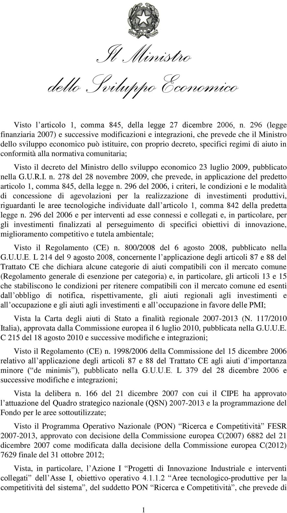 conformità alla normativa comunitaria; Visto il decreto del Ministro dello sviluppo economico 23 luglio 2009, pubblicato nella G.U.R.I. n. 278 del 28 novembre 2009, che prevede, in applicazione del predetto articolo 1, comma 845, della legge n.