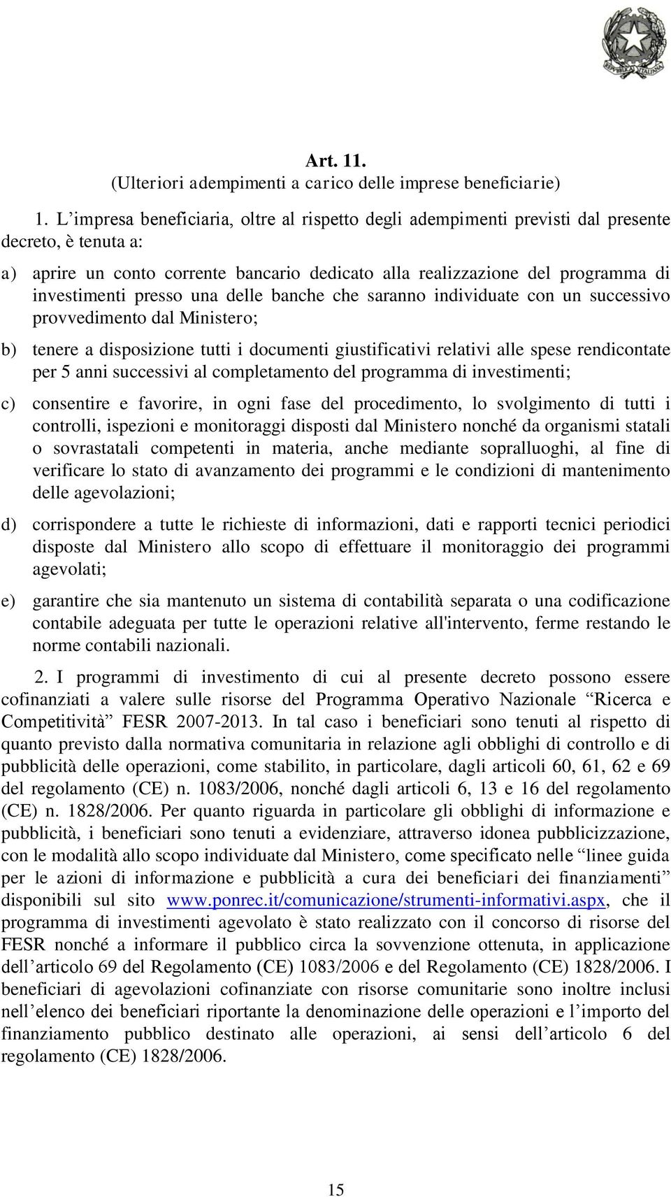 presso una delle banche che saranno individuate con un successivo provvedimento dal Ministero; b) tenere a disposizione tutti i documenti giustificativi relativi alle spese rendicontate per 5 anni