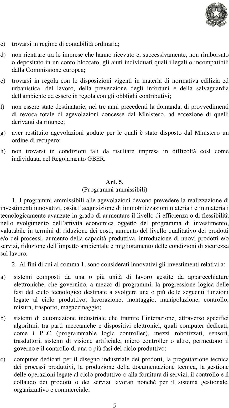 della salvaguardia dell'ambiente ed essere in regola con gli obblighi contributivi; f) non essere state destinatarie, nei tre anni precedenti la domanda, di provvedimenti di revoca totale di