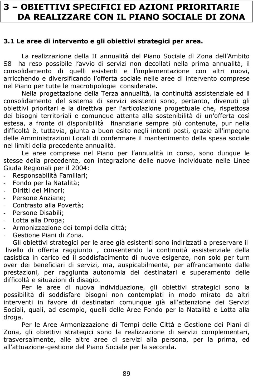 implementazione con altri nuovi, arricchendo e diversificando l offerta sociale nelle aree di intervento comprese nel Piano per tutte le macrotipologie considerate.