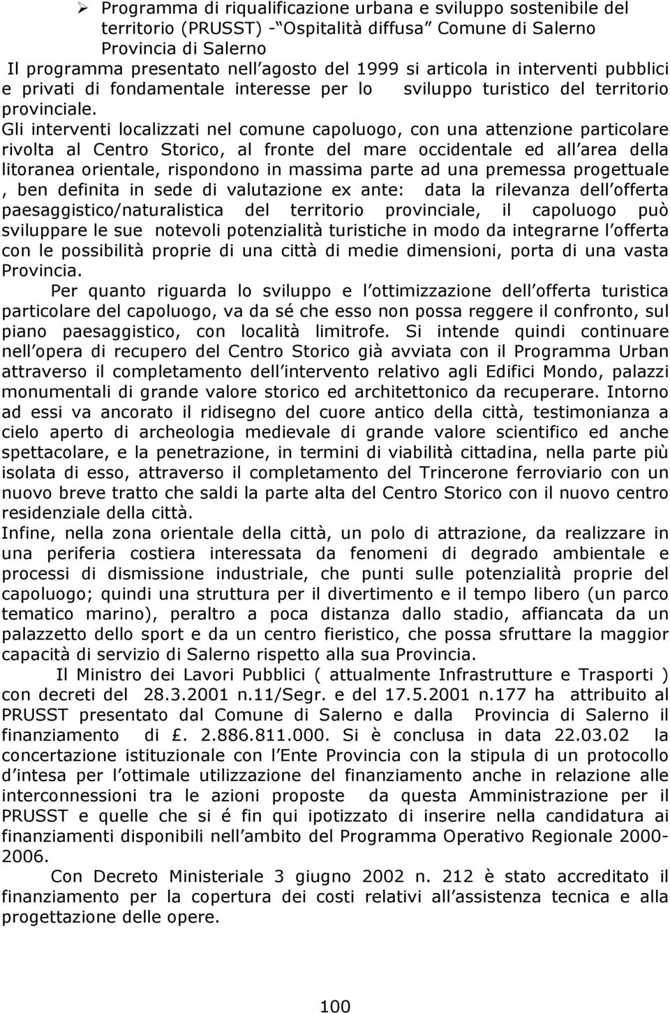 Gli interventi localizzati nel comune capoluogo, con una attenzione particolare rivolta al Centro Storico, al fronte del mare occidentale ed all area della litoranea orientale, rispondono in massima