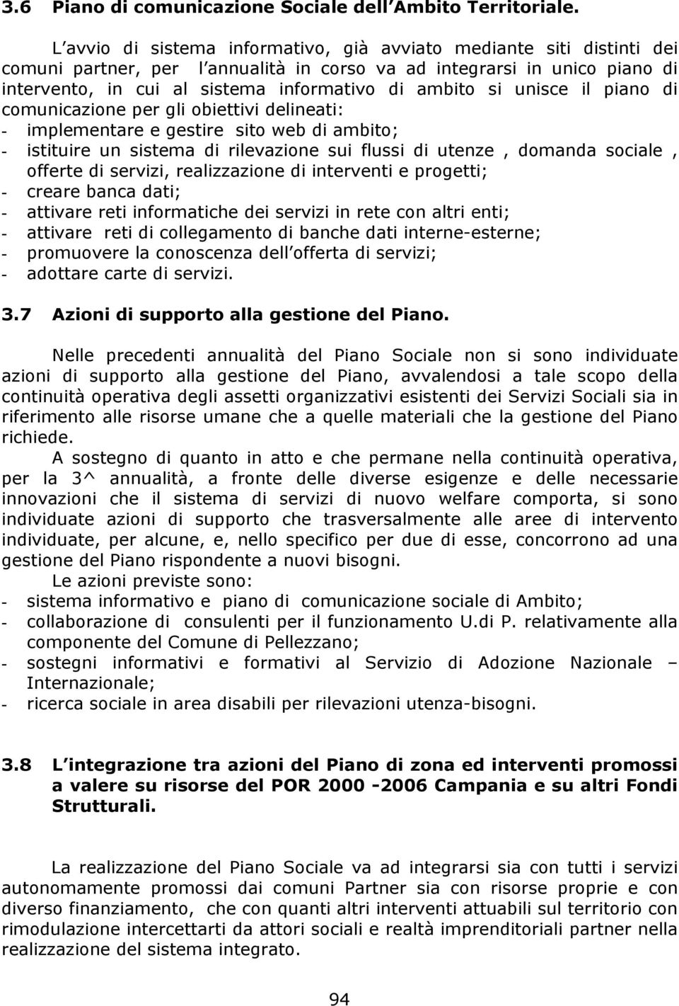 si unisce il piano di comunicazione per gli obiettivi delineati: - implementare e gestire sito web di ambito; - istituire un sistema di rilevazione sui flussi di utenze, domanda sociale, offerte di