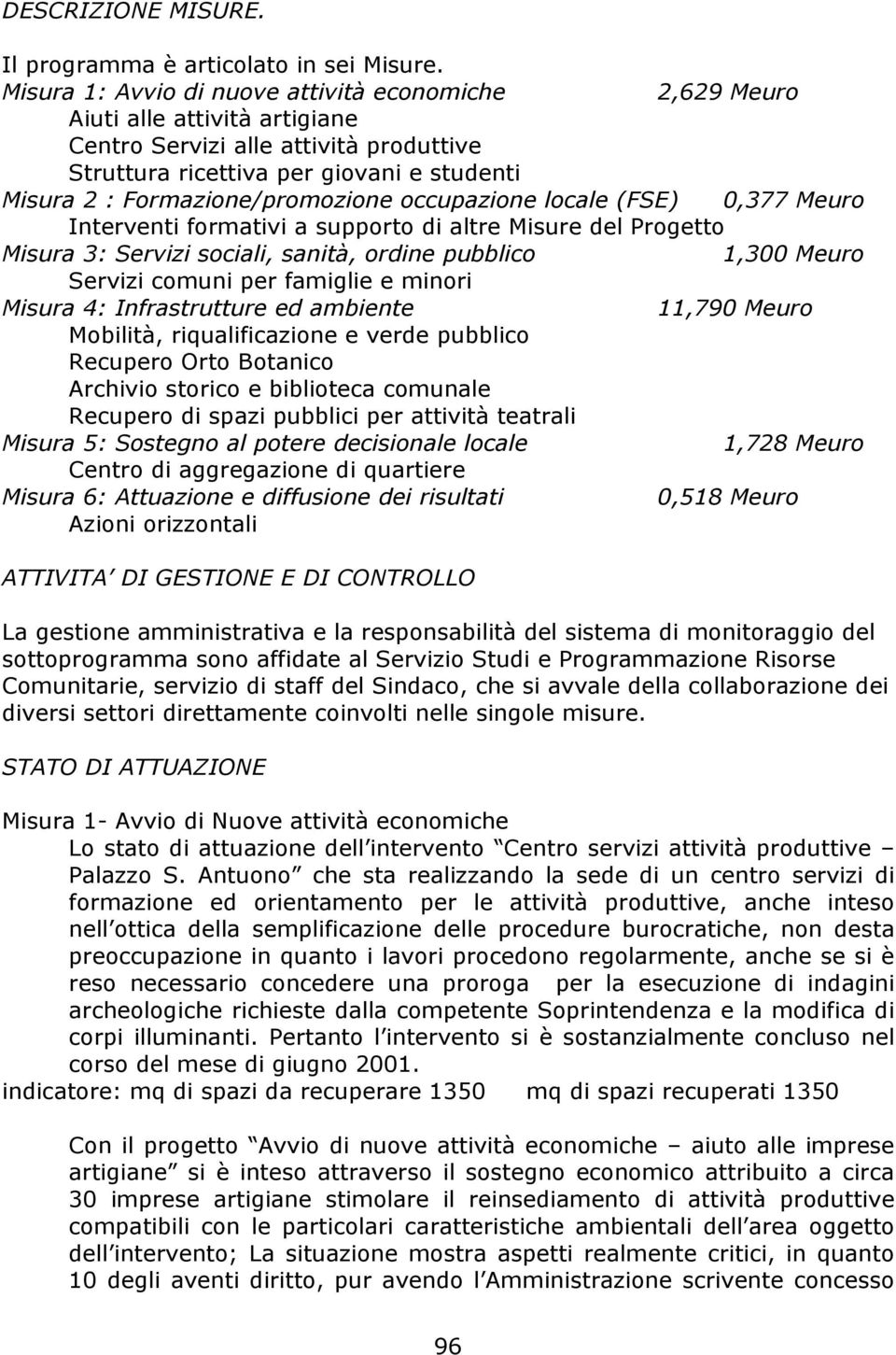 Formazione/promozione occupazione locale (FSE) 0,377 Meuro Interventi formativi a supporto di altre Misure del Progetto Misura 3: Servizi sociali, sanità, ordine pubblico 1,300 Meuro Servizi comuni