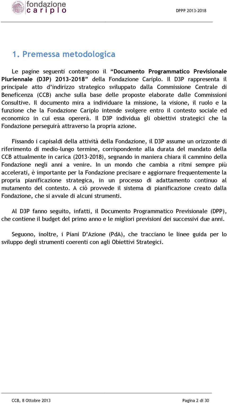 Il documento mira a individuare la missione, la visione, il ruolo e la funzione che la Fondazione Cariplo intende svolgere entro il contesto sociale ed economico in cui essa opererà.