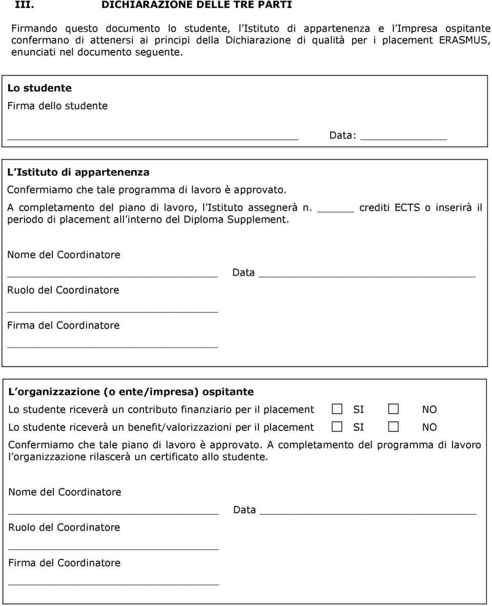 A completamento del piano di lavoro, l Istituto assegnerà n. crediti ECTS o inserirà il periodo di placement all interno del Diploma Supplement.