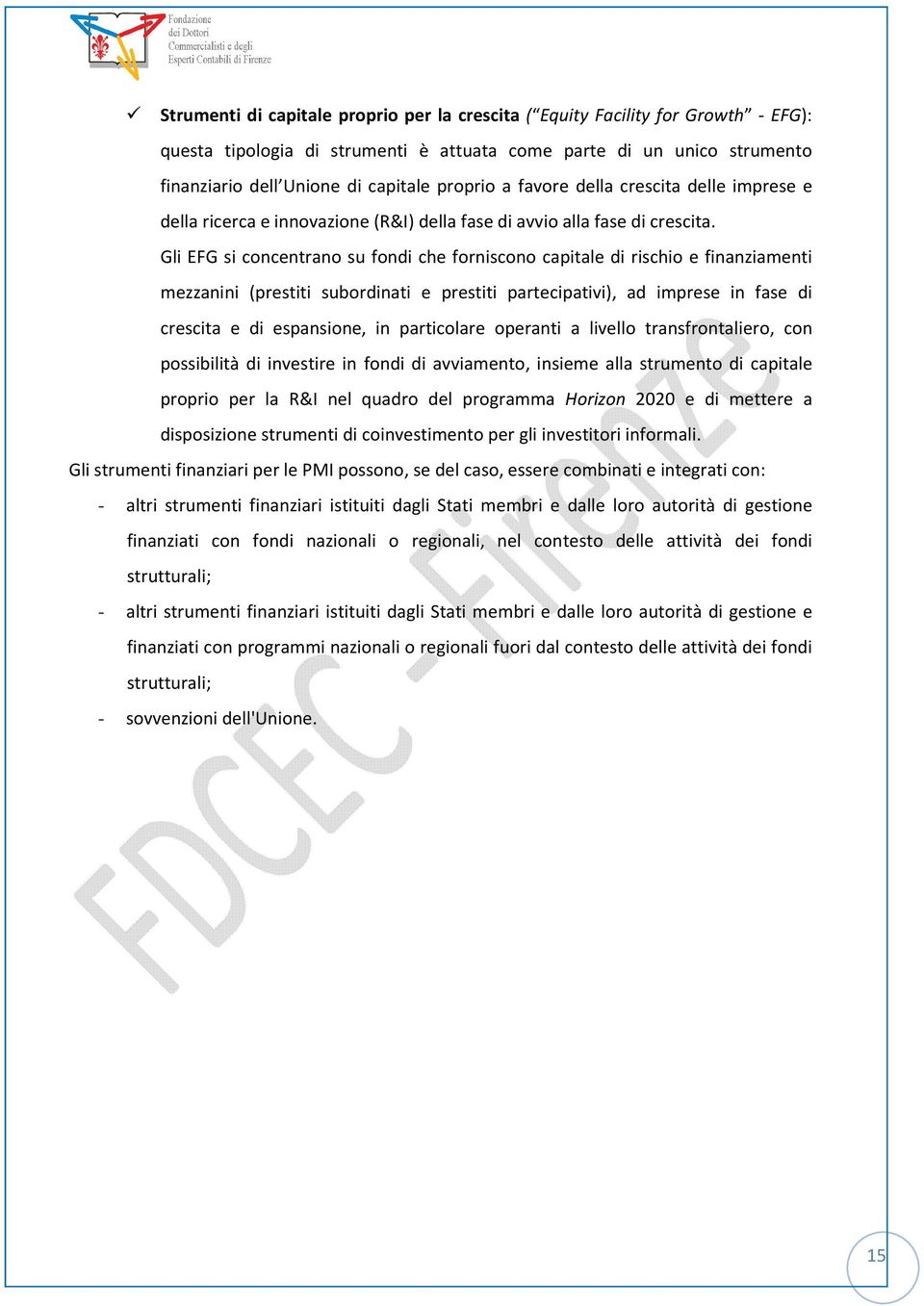 Gli EFG si concentrano su fondi che forniscono capitale di rischio e finanziamenti mezzanini (prestiti subordinati e prestiti partecipativi), ad imprese in fase di crescita e di espansione, in