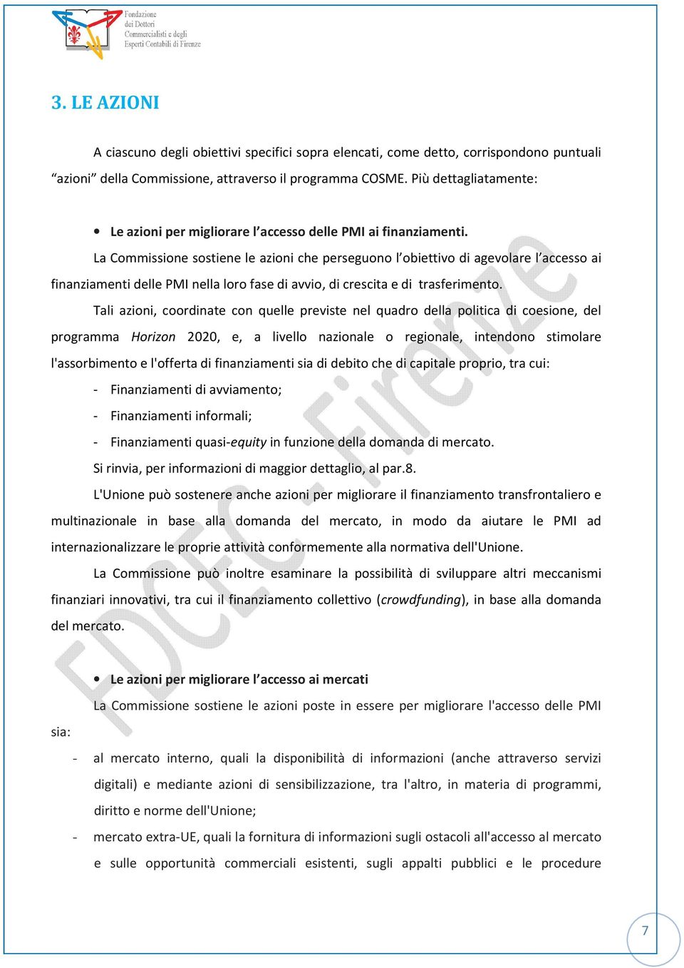 La Commissione sostiene le azioni che perseguono l obiettivo di agevolare l accesso ai finanziamenti delle PMI nella loro fase di avvio, di crescita e di trasferimento.