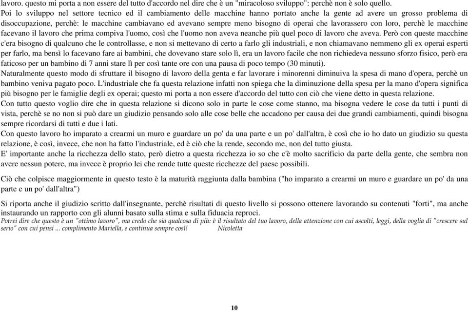 bisogno di operai che lavorassero con loro, perchè le macchine facevano il lavoro che prima compiva l'uomo, così che l'uomo non aveva neanche più quel poco di lavoro che aveva.