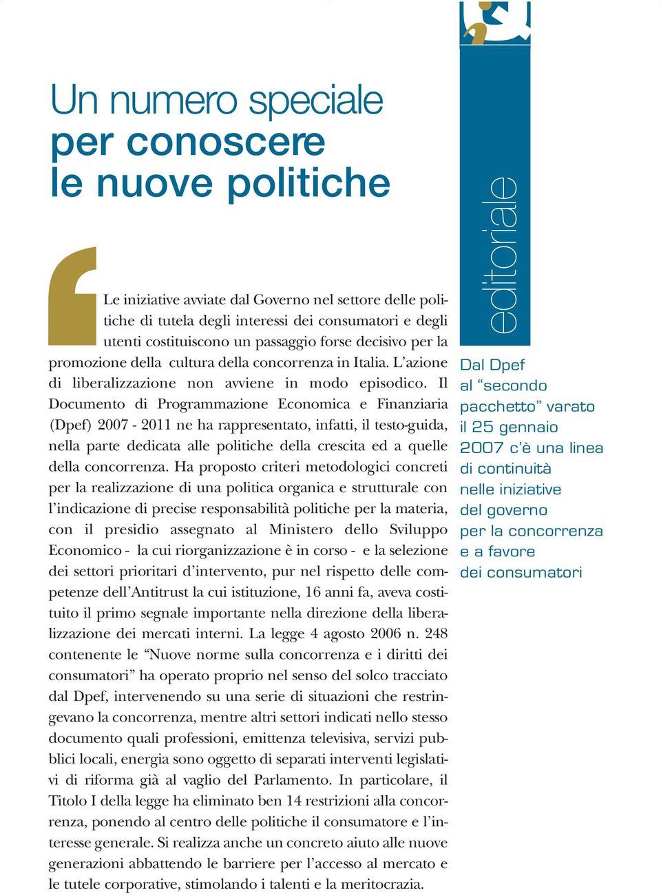 Il Documento di Programmazione Economica e Finanziaria (Dpef) 2007-2011 ne ha rappresentato, infatti, il testo-guida, nella parte dedicata alle politiche della crescita ed a quelle della concorrenza.