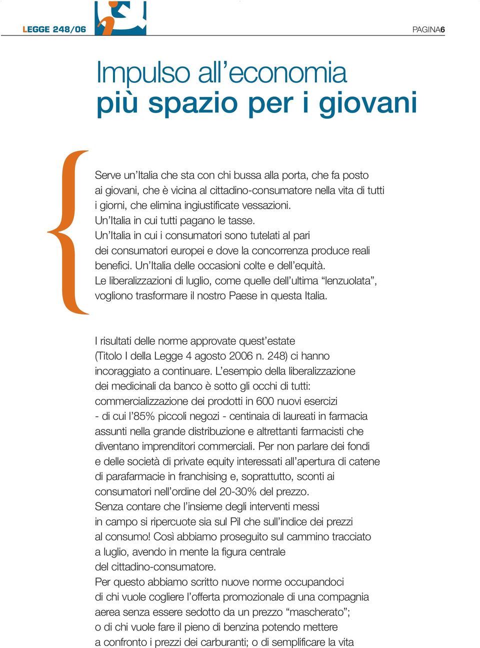 Un Italia in cui i consumatori sono tutelati al pari dei consumatori europei e dove la concorrenza produce reali benefici. Un Italia delle occasioni colte e dell equità.