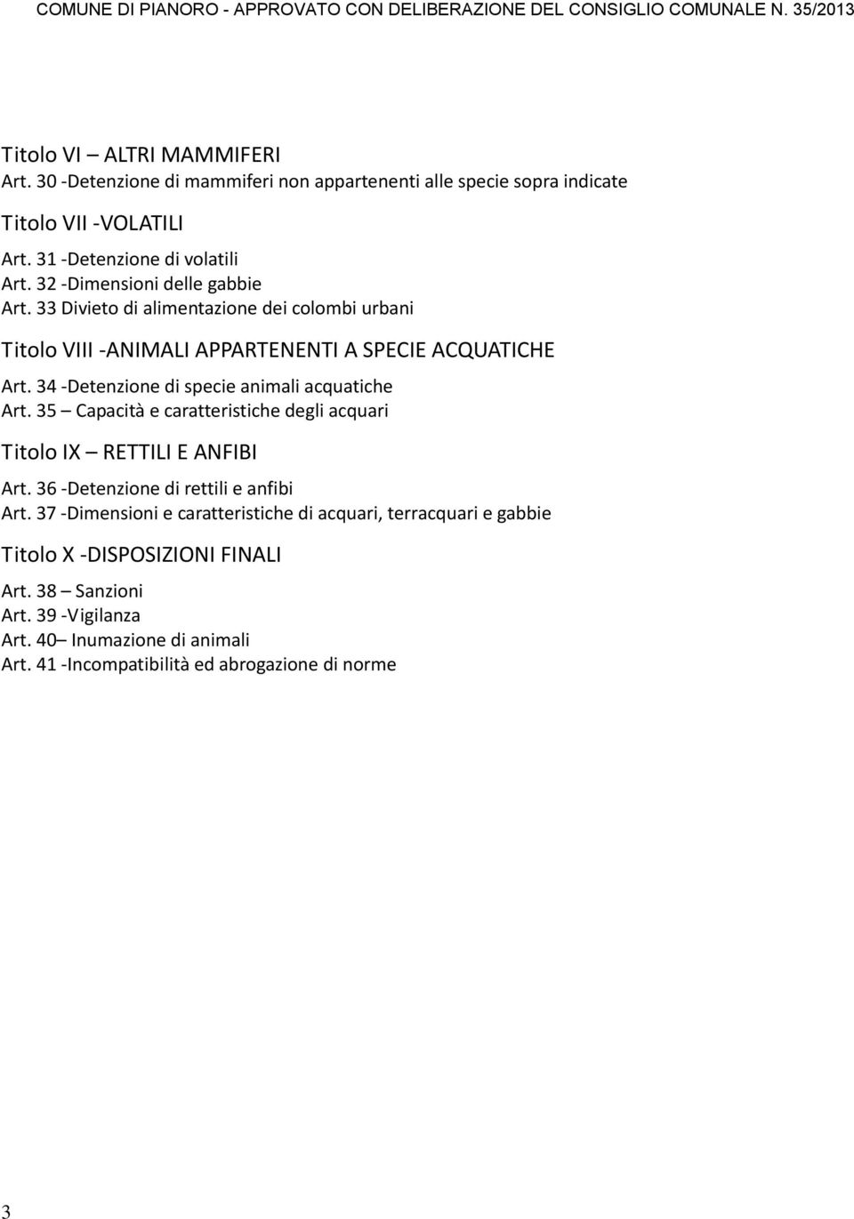 34 Detenzione di specie animali acquatiche Art. 35 Capacità e caratteristiche degli acquari Titolo IX RETTILI E ANFIBI Art. 36 Detenzione di rettili e anfibi Art.