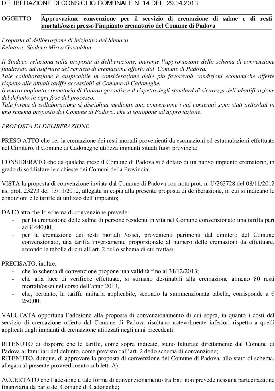 dal Comune di Padova. Tale collaborazione è auspicabile in considerazione delle più favorevoli condizioni economiche offerte rispetto alle attuali tariffe accessibili al Comune di Cadoneghe.