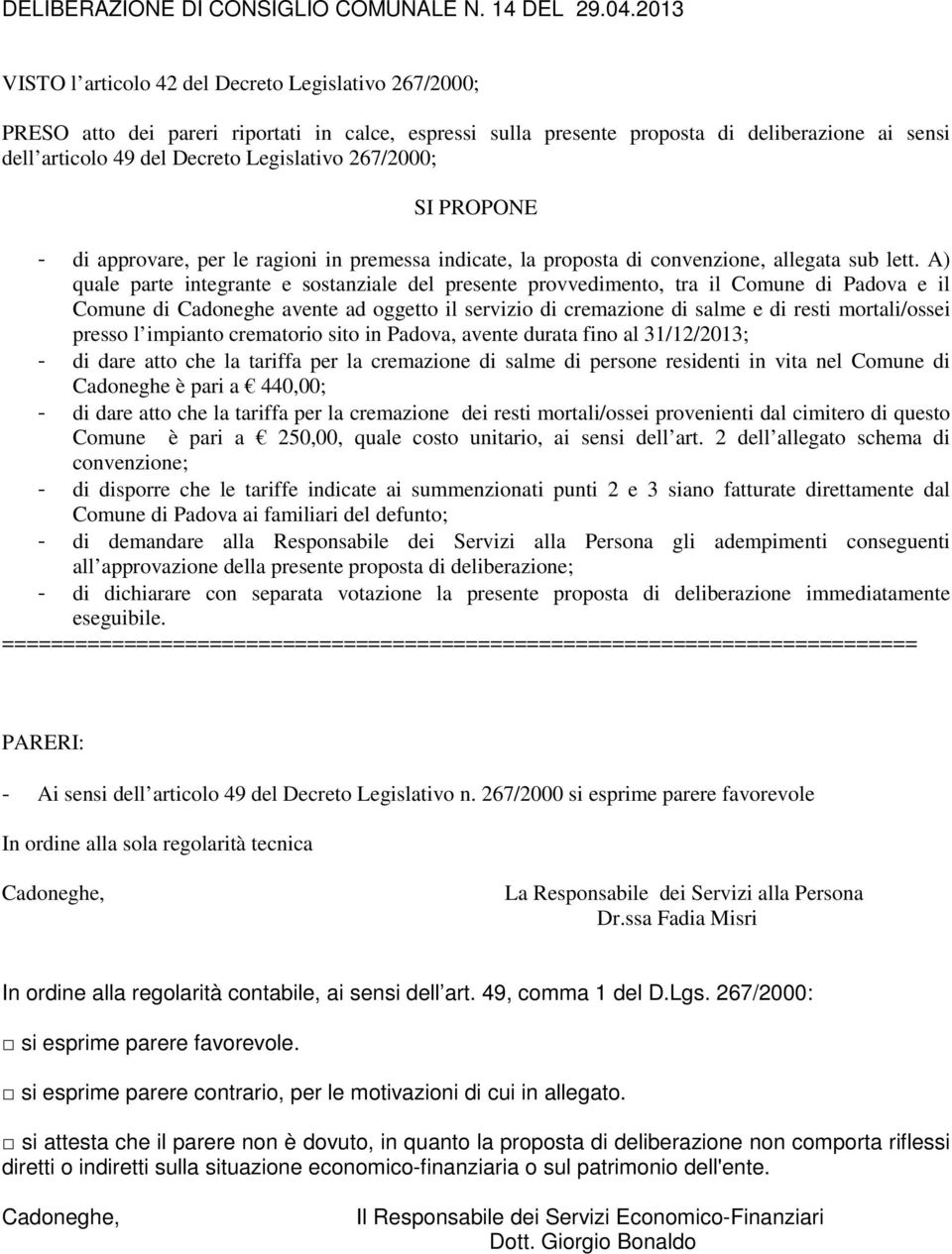 A) quale parte integrante e sostanziale del presente provvedimento, tra il Comune di Padova e il Comune di Cadoneghe avente ad oggetto il servizio di cremazione di salme e di resti mortali/ossei