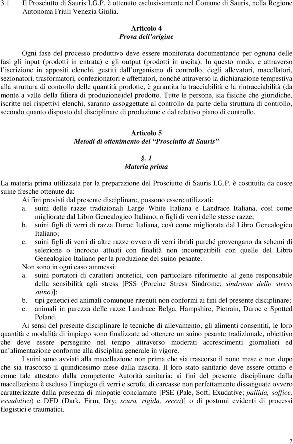 In questo modo, e attraverso l iscrizione in appositi elenchi, gestiti dall organismo di controllo, degli allevatori, macellatori, sezionatori, trasformatori, confezionatori e affettatori, nonché