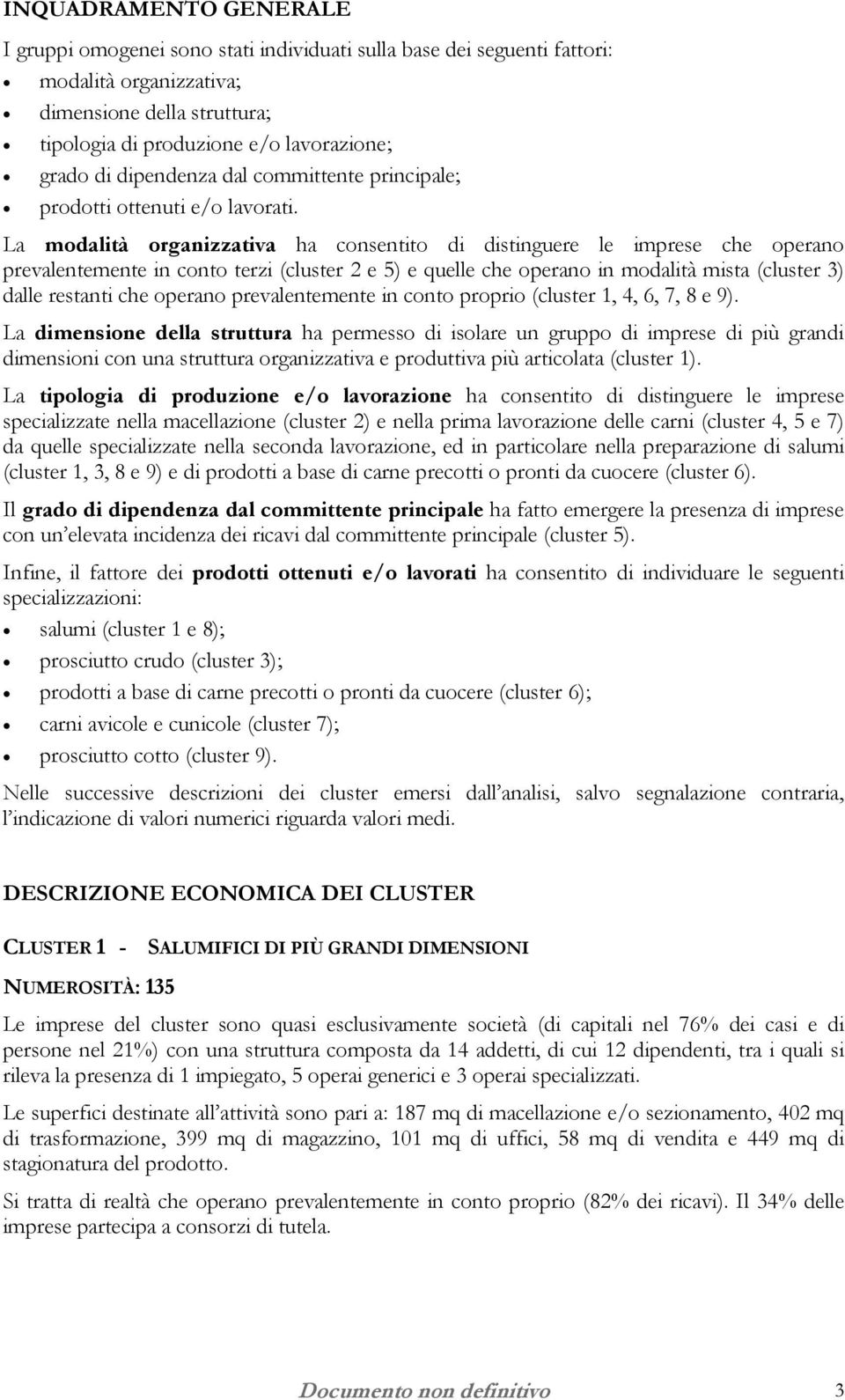 La modalità organizzativa ha consentito di distinguere le imprese che operano prevalentemente in conto terzi (cluster 2 e 5) e quelle che operano in modalità mista (cluster 3) dalle restanti che