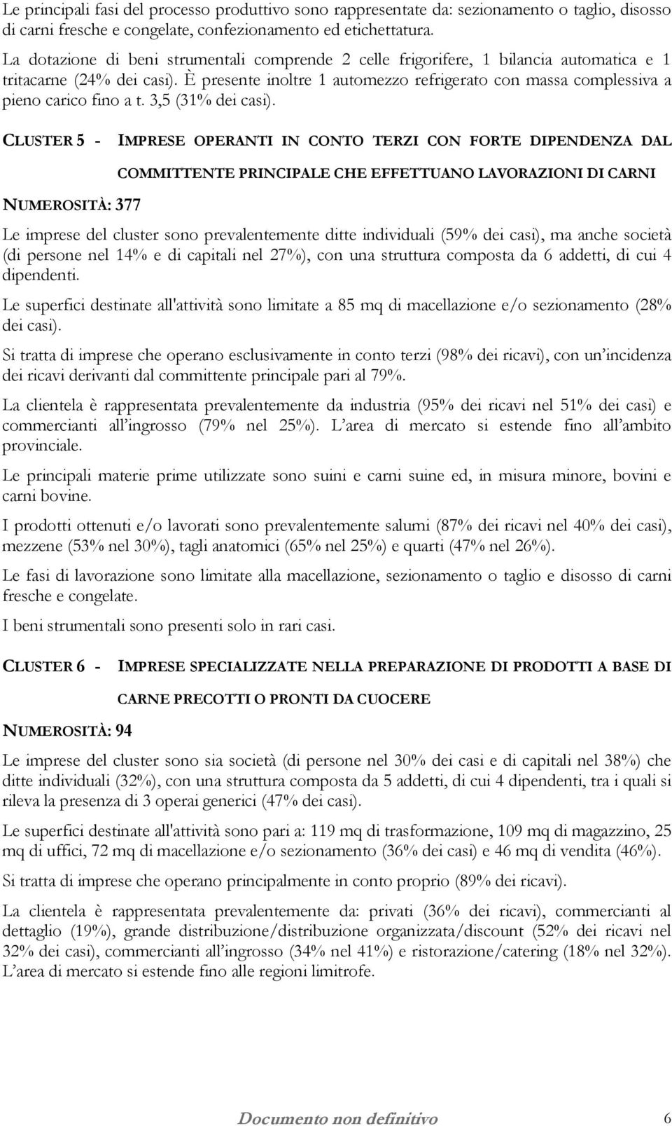 È presente inoltre 1 automezzo refrigerato con massa complessiva a pieno carico fino a t. 3,5 (31% dei casi).