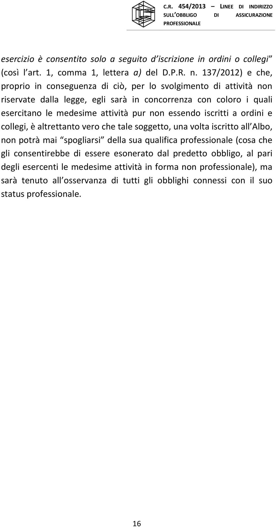 attività pur non essendo iscritti a ordini e collegi, è altrettanto vero che tale soggetto, una volta iscritto all Albo, non potrà mai spogliarsi della sua qualifica