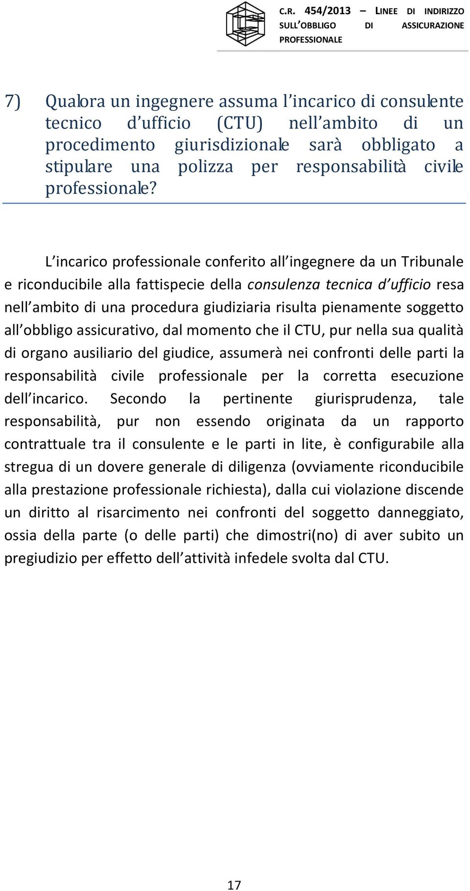 L incarico professionale conferito all ingegnere da un Tribunale e riconducibile alla fattispecie della consulenza tecnica d ufficio resa nell ambito di una procedura giudiziaria risulta pienamente