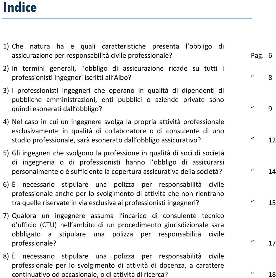 8 3) I professionisti ingegneri che operano in qualità di dipendenti di pubbliche amministrazioni, enti pubblici o aziende private sono quindi esonerati dall obbligo?